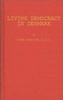 Living democracy in Denmark ; independent farmers, farmers' cooperation, the folk high schools, cooperation in the towns, social and cultural activities, social legislation, a Danish village /