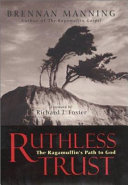 Ruthless trust : the ragamuffin's path to God /