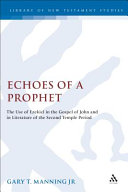 Echoes of a prophet : the use of Ezekiel in the Gospel of John and in literature of the Second Temple Period /