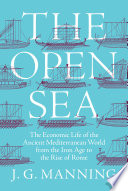 The open sea : the economic life of the ancient Mediterranean world from the Iron Age to the rise of Rome /