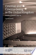 Cinemas and cinema-going in the United Kingdom : decades of decline, 1945-65 /