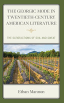 The Georgic mode in twentieth-century American literature : the satisfactions of soil and sweat /