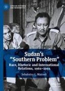 Sudan's "southern problem" : race, rhetoric and international relations, 1961-1991 /