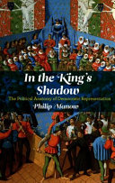 In the king's shadow : the political anatomy of democratic representation /
