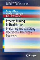 Process mining in healthcare : evaluating and exploiting operational healthcare processes /