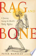 Rag and bone : a journey among the world's holy dead /