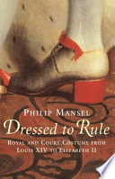 Dressed to rule : royal and court costume from Louis XIV to Elizabeth II /