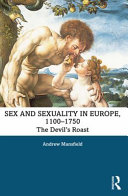 Sex and sexuality in Europe, 1100-1750 : the devil's roast /