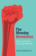 The Monday revolution : seize control of your business life /