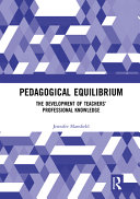 Pedagogical equilibrium : the development of teachers professional knowledge /