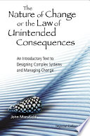 The nature of change or the law of unintended consequences : an introductory text to designing complex systems and managing change /