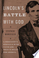 Lincoln's battle with God : a president's struggle with faith and what it meant for America /