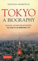 Tokyo : a biography : disasters, destruction and renewal : the story of an indomitable city /