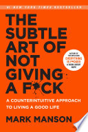 The subtle art of not giving a fuck : a counterintuitive approach to living a good life /