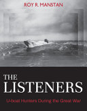 The listeners : U-boat hunters during the Great War /