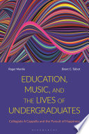 Education, music, and the lives of undergraduates : collegiate a cappella and the pursuit of happiness /