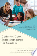 Common Core State Standards for Grade 6 : Language Arts Instructional Strategies and Activities /