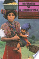 Refugees of a hidden war : the aftermath of counterinsurgency in Guatemala /