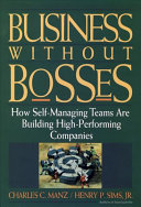 Business without bosses : how self-managing teams are building high-performing companies /