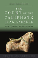 The court of the caliphate of al-Andalus : four years in Umayyad Córdoba /