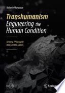 Transhumanism - Engineering the Human Condition : History, Philosophy and Current Status /