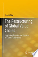 The Restructuring of Global Value Chains : Upgrading Theories and Practices of Chinese Enterprises  /