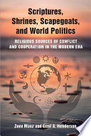 Scriptures, shrines, scapegoats, and world politics : religious sources of conflict and cooperation in the modern era /