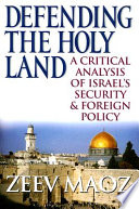 Defending the Holy Land : a critical analysis of Israel's security & foreign policy /