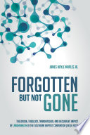 Forgotten but not gone : the origin, theology, transmission, and recurrent impact of landmarkism in the Southern Baptist Convention (1850-2012) /