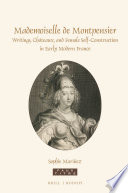 Mademoiselle de Montpensier : writing, châteaux, and female self-construction in early modern France /