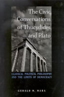The civic conversations of Thucydides and Plato : classical political philosophy and the limits of democracy /
