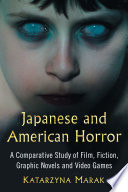 Japanese and American horror : a comparative study of film, fiction, graphic novels and video games /