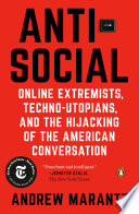 Antisocial : online extremists, techno-utopians, and the hijacking of the American conversation /
