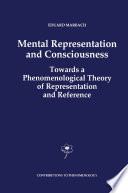 Mental Representation and Consciousness : Towards a Phenomenological Theory of Representation and Reference /