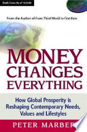 Money changes everything : how global prosperity is reshaping our needs, values, and lifestyles /