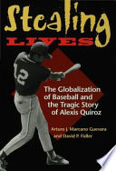 Stealing lives : the globalization of baseball and the tragic story of Alexis Quiroz /