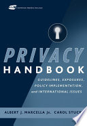 Privacy handbook : guidelines, exposures, policy implementation, and international issues /