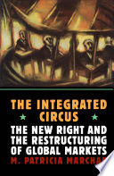 The integrated circus : the New Right and the restructuring of global markets /