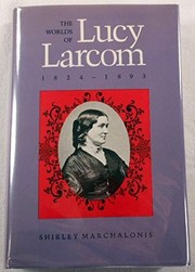 The worlds of Lucy Larcom, 1824-1893 /