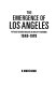 The emergence of Los Angeles : population and housing in the city of dreams, 1940-1970 /