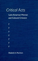 Critical acts : Latin American women and cultural criticism /