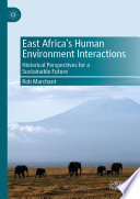 East Africa's Human Environment Interactions : Historical Perspectives for a Sustainable Future /