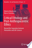 Critical Ethology and Post-Anthropocentric Ethics : Beyond the Separation between Humanities and Life Sciences  /