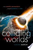 Colliding worlds : how cosmic encounters shaped planets and life /