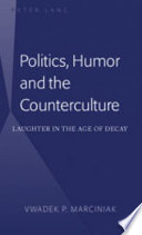 Politics, humor and the counterculture : laughter in the age of decay /