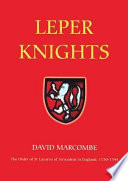 Leper knights : the order of St. Lazarus of Jerusalem in England, c.1150-1544 /