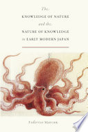 The knowledge of nature and the nature of knowledge in early modern Japan /