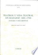 Teatros y vida teatral en Badajoz : 1601-1700 : estudio y documentos /