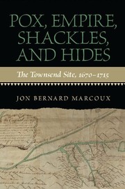 Pox, empire, shackles, and hides : the Townsend site, 1670-1715 /