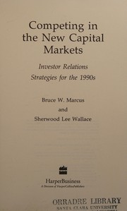 Competing in the new capital markets : investor relations strategies and tactics for the 1990s /